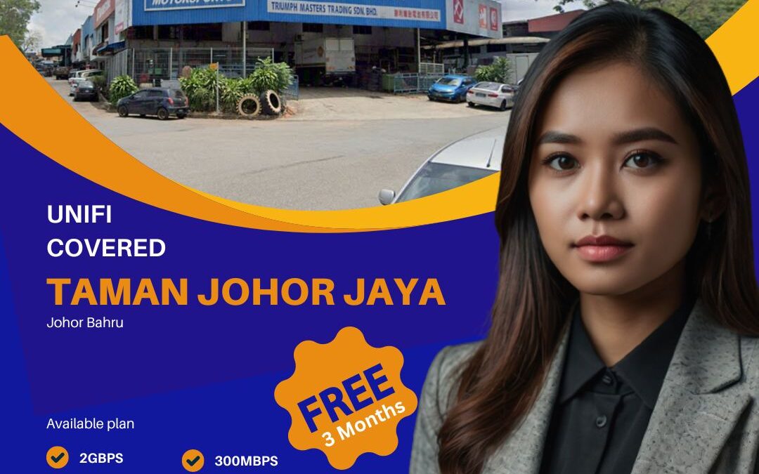 Unifi Home Fibre Now Available in Taman Johor Jaya, Johor Bahru – Enjoy Faster Internet for Your Home