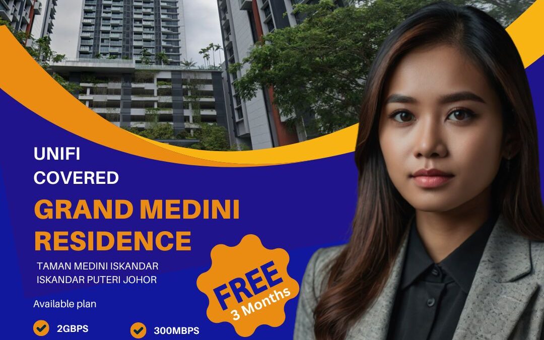 UNIFI COVERED Unifi Home Fibre now covers Grand Medini Residence, Taman Medini Iskandar, Iskandar Puteri, Johor