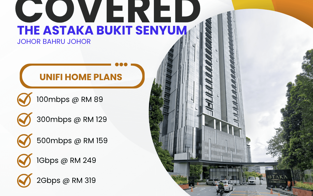 Fast Internet Has Finally Arrived: Unifi Home Fibre Is Now Available at The Astaka, Bukit Senyum, Johor Bahru